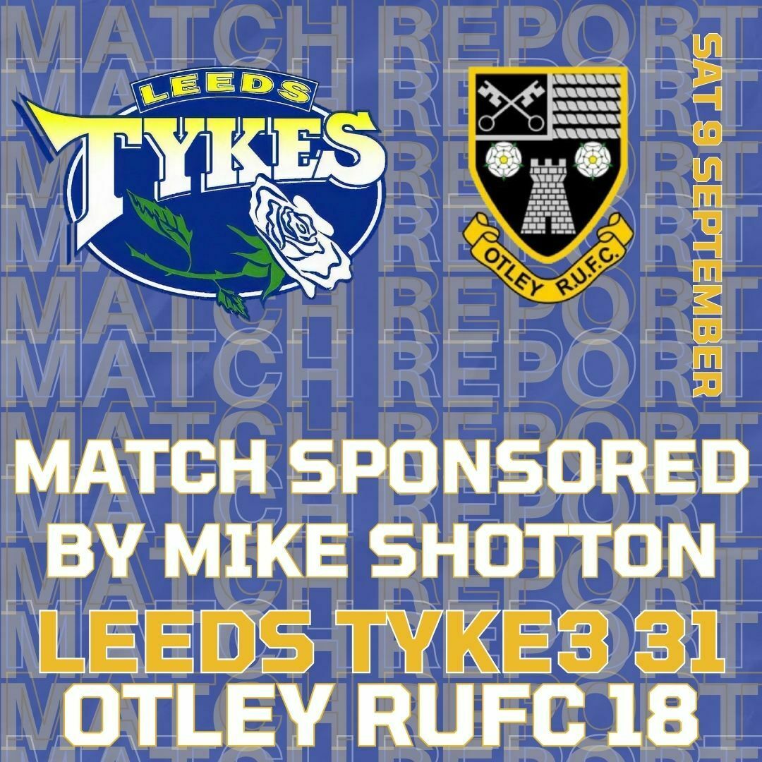 Leeds Tykes 31 Otley RUFC 18 Team logos Saturday 9 Sept Match sponsored by Mike Shotton